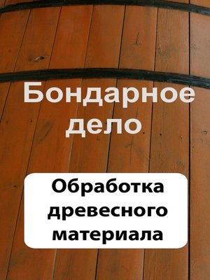 cover image of Бондарное дело. Обработка древесного материала